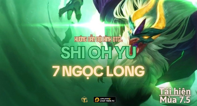 Đấu Trường Chân Lý: Hướng dẫn đội hình Shi Oh Yu Ngọc Long tái hiện mùa 7.5