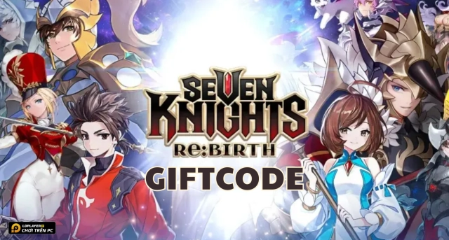 Full bộ code Seven Knights Re:BIRTH - Hướng dẫn cách nhập chi tiết