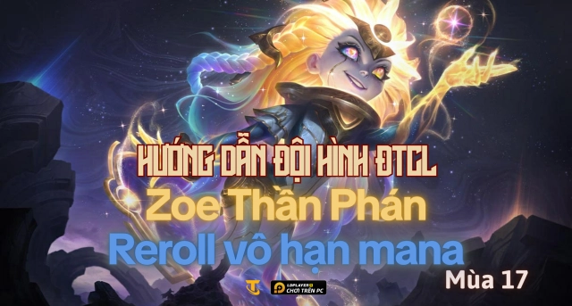 Đội hình Zoe Thần Phán ĐTCL Mùa 17: Giáo án Zoe Reroll vô hạn mana