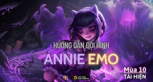 Đấu Trường Chân Lý: Hướng dẫn cách chơi Đội hình Annie Emo TFT mùa 10 tái hiện