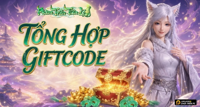 Code Phàm Trần Tiên Lộ mới nhất 2026 và Hướng Dẫn Nhập Giftcode
