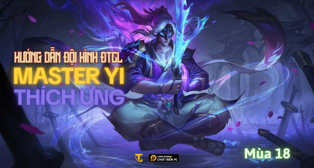 Đấu Trường Chân Lý Mùa 18: Hướng Dẫn Đội Hình Master Yi Thích Ứng