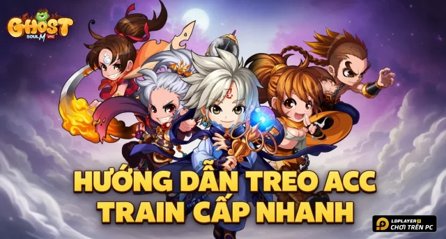 Hướng Dẫn Treo Nhiều Acc Ghost Soul M VTC Train Cấp Siêu Nhanh Trên PC Bằng LDPlayer