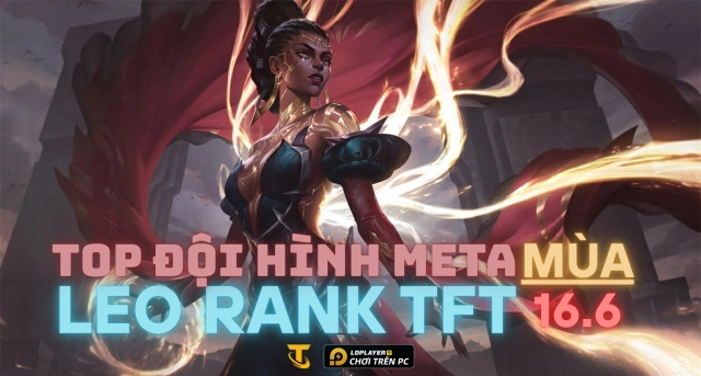 Tổng Hợp Đội Hình Meta Đấu Trường Chân Lý Mùa 16.6