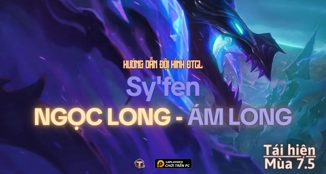 Đấu Trường Chân Lý: Hướng dẫn đội hình Syfen Ngọc Long - Ám Long tái hiện mùa 7.5