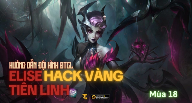 Đấu Trường Chân Lý Mùa 18: Hướng Dẫn Đội Hình Elise Tiên Linh Hack Vàng