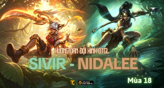 Đấu Trường Chân Lý Mùa 18: Hướng Dẫn Đội Hình Sivir Nidalee