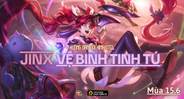 Đấu Trường Chân Lý: Hướng dẫn đội hình Jinx Vệ Binh Tinh Tú TFT mùa 15.6