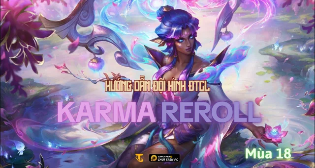 Đấu Trường Chân Lý Mùa 18: Hướng Dẫn Đội Hình Karma Reroll Siêu Lỗi