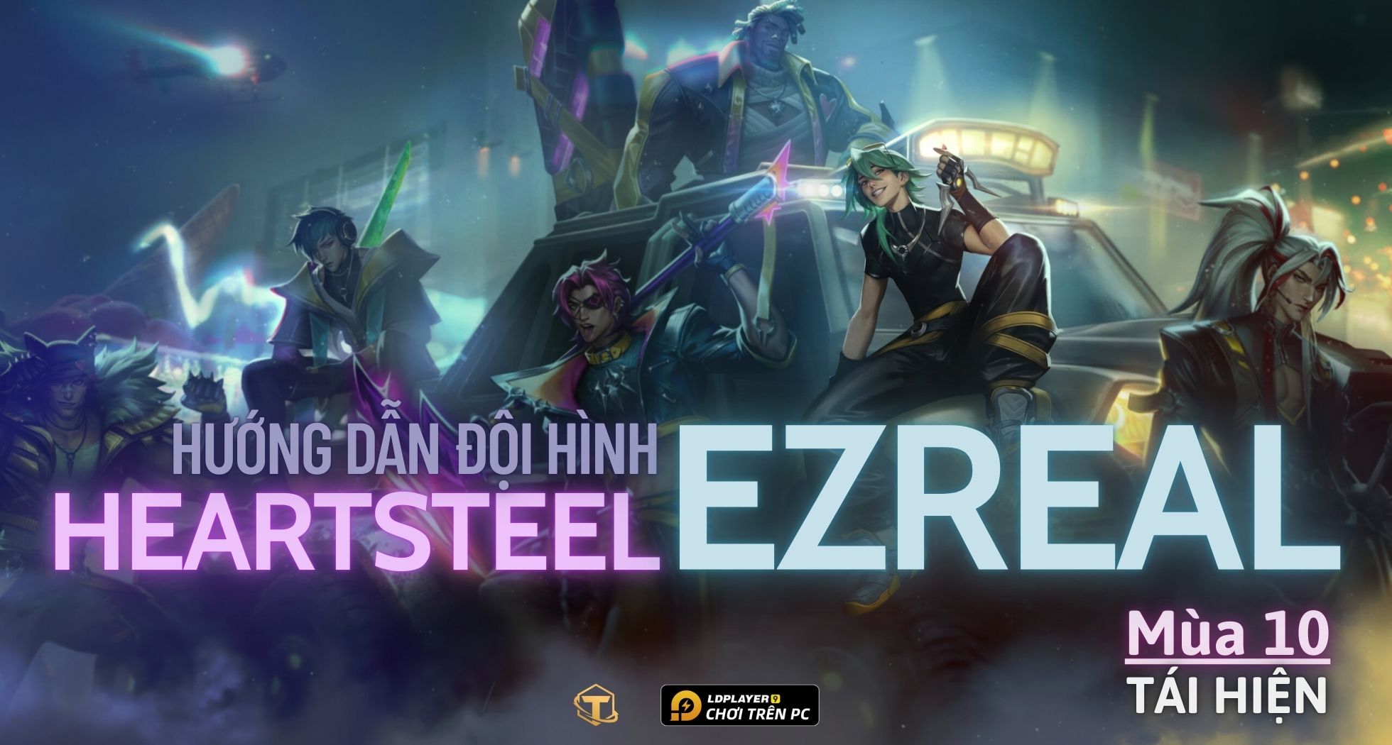 Đấu Trường Chân Lý: Hướng dẫn cách chơi Đội hình Heartsteel Ezreal TFT mùa 10 tái hiện