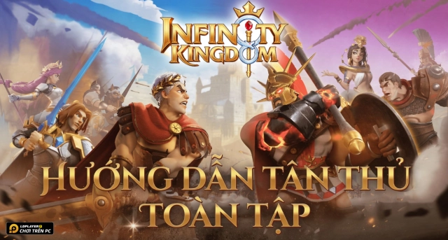 Hướng Dẫn Tân Thủ Infinity Kingdom Toàn Tập