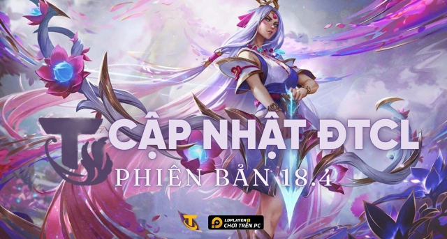 Bản Cập Nhật Đấu Trường Chân Lý 18.4 Chi Tiết