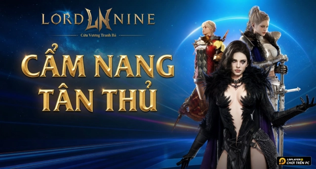 Hướng Dẫn Tân Thủ Lordnine: Cửu Vương Tranh Bá Chi Tiết
