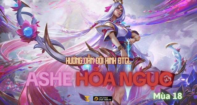 Đấu Trường Chân Lý Mùa 18: Hướng Dẫn Đội Hình Ashe Hỏa Ngục