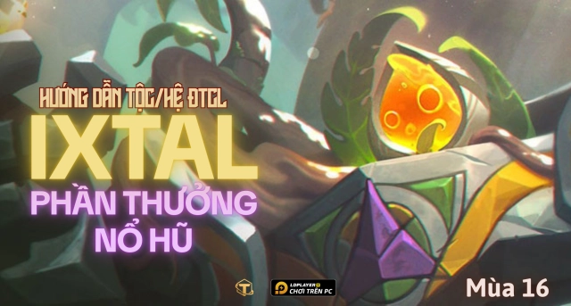 Đấu Trường Chân Lý: Chi tiết phần thưởng nổ hũ tộc Ixtal TFT mùa 16