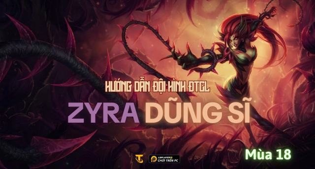 Đấu Trường Chân Lý Mùa 18: Hướng Dẫn Đội Hình Zyra Dũng Sĩ
