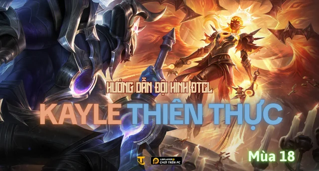 Đấu Trường Chân Lý Mùa 18: Hướng Dẫn Đội Hình Kayle Thiên Thực Hiệu Quả