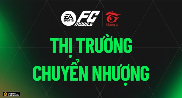 FC Mobile VN: Làm chủ thị trường chuyển nhượng