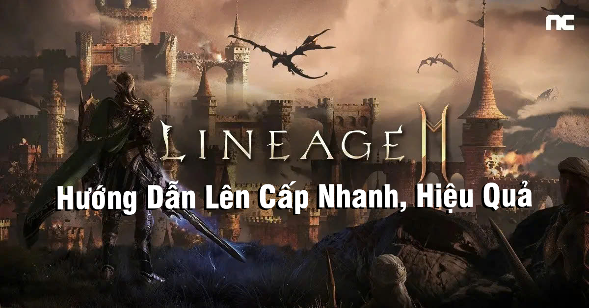 Hướng Dẫn Lên Cấp Nhanh, Hiệu Quả Nhất Trong Lineage2M