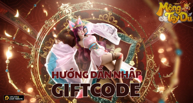 Full bộ code Mộng Tây Du - Hướng dẫn cách nhập chi tiết