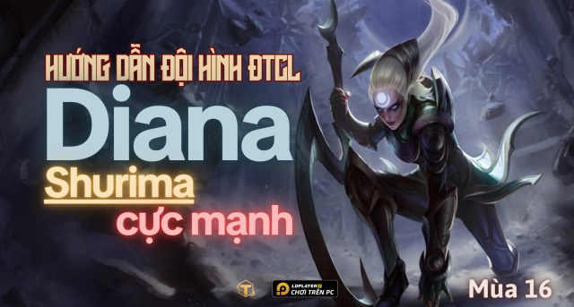 Đấu Trường Chân Lý: Hướng dẫn đội hình Diana Shurima mùa 16