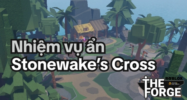 The Forge: Tổng hợp nhiệm vụ ẩn ở Stonewake’s Cross