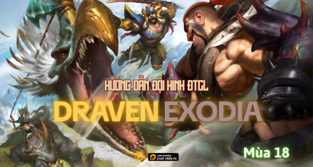 Đấu Trường Chân Lý Mùa 18: Hướng Dẫn Đội Hình Draven Exodia
