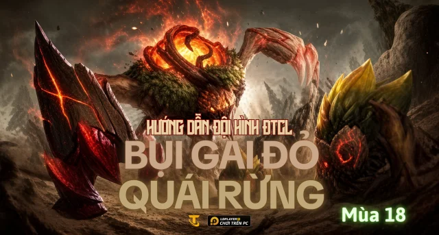 Đấu Trường Chân Lý Mùa 18: Hướng Dẫn Đội Hình Bụi Gai Đỏ Quái Rừng