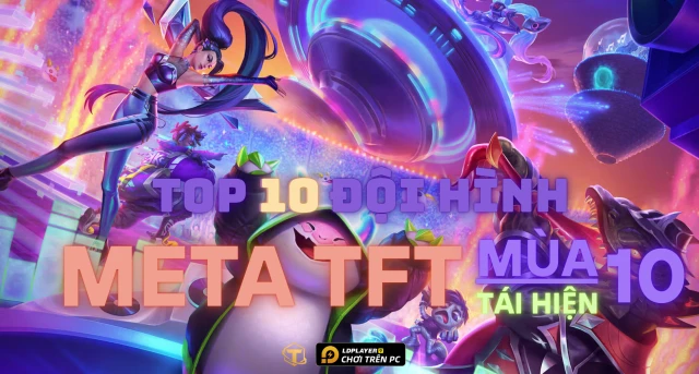 Đấu Trường Chân Lý: Top 10 đội hình meta TFT mùa 10 tái hiện