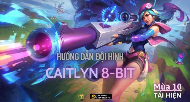 Đấu Trường Chân Lý: Hướng dẫn cách chơi Đội hình Caitlyn 8-bit TFT mùa 10 tái hiện