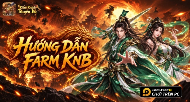 Kiếm Khách Truyền Kỳ: Hướng Dẫn Farm KNB Nhanh