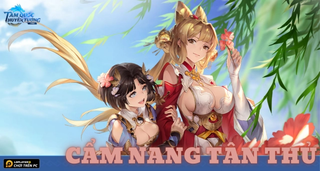Tam Quốc Huyễn Tướng VNG: Cẩm nang tân thủ