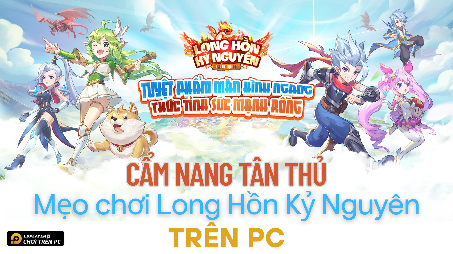 Long Hồn Kỷ Nguyên: Cẩm nang tân thủ và hướng dẫn mẹo chơi game trên PC