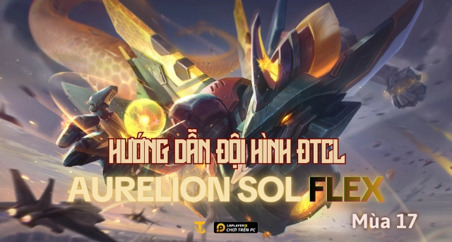 Đấu Trường Chân Lý Mùa 17.3: Hướng Dẫn Đội Hình Aurelion Sol Flex