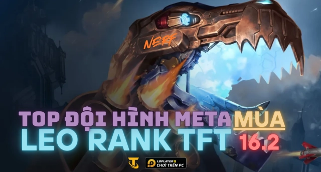 Tổng Hợp Đội Hình Meta Đấu Trường Chân Lý Mùa 16.2