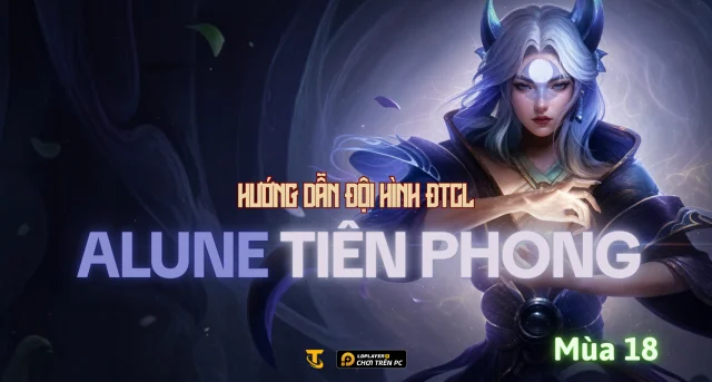 Đấu Trường Chân Lý Mùa 18: Hướng Dẫn Đội Hình Alune Tiên Phong