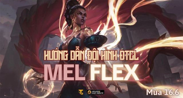 Đấu Trường Chân Lý: Hướng dẫn đội hình Mel Flex mùa 16.6