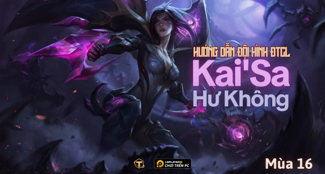 Đấu Trường Chân Lý: Hướng dẫn đội hình KaiSa Hư Không mùa 16