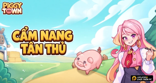 Piggy Town: Cẩm Nang Tân Thủ