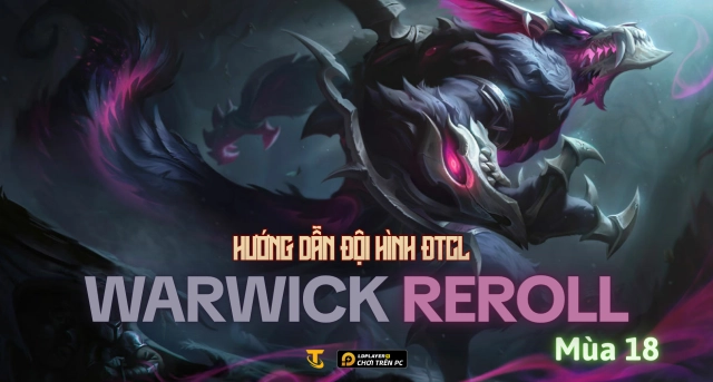 Đấu Trường Chân Lý Mùa 18: Hướng Dẫn Đội Hình Warwick Reroll