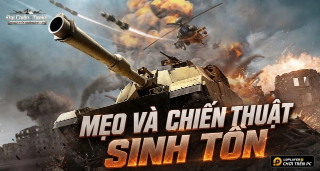 Hướng Dẫn Chơi Đại Chiến Tanks Cho Tân Thủ: Chiến Thuật Và Mẹo Sinh Tồn