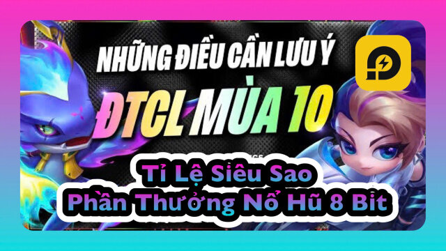 Đấu Trường Chân Lý: Tỉ Lệ Tướng Siêu Sao & Phần Thưởng Nổ Hũ 8 Bit Mùa 10