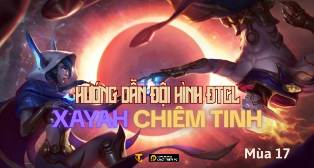 Đấu Trường Chân Lý: Hướng dẫn đội hình Xayah Chiêm Tinh mùa 17
