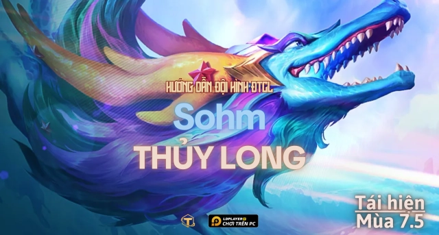 Đấu Trường Chân Lý: Hướng dẫn đội hình Sohm Thủy Long tái hiện mùa 7.5