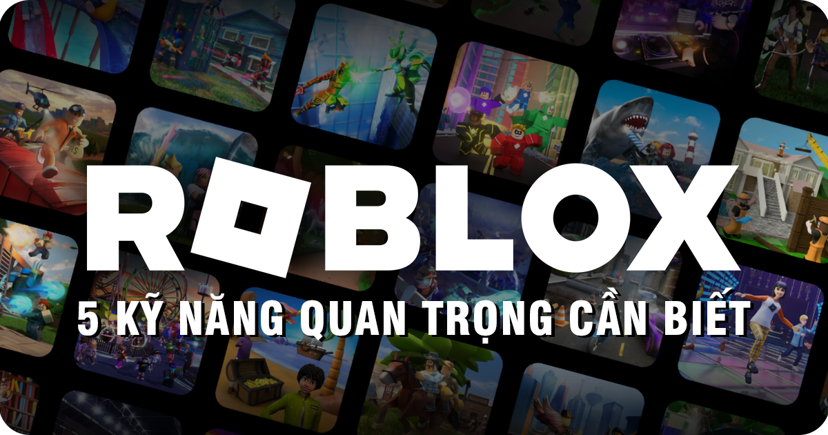 5 Kỹ Năng Quan Trọng Khi Chơi Roblox Mà Bạn Cần Biết