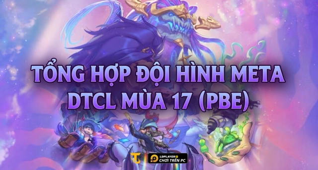 Tổng Hợp Đội Hình Meta Đấu Trường Chân Lý Mùa 17 (PBE - Máy Chủ Thử Nghiệm)