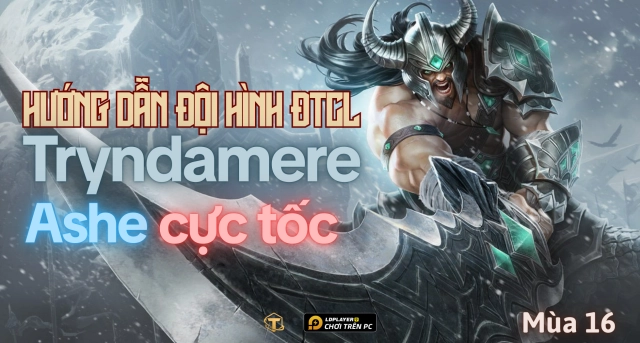 Đấu Trường Chân Lý: Hướng dẫn đội hình Tryndamere Cực tốc mùa 16