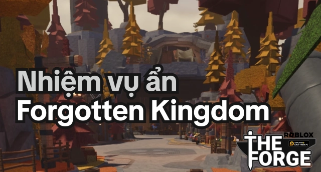 The Forge: Tổng hợp nhiệm vụ ẩn ở Forgotten Kingdom