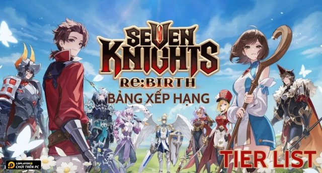 Seven Knights Re:BIRTH Tier List - Bảng Xếp Hạng Nhân Vật