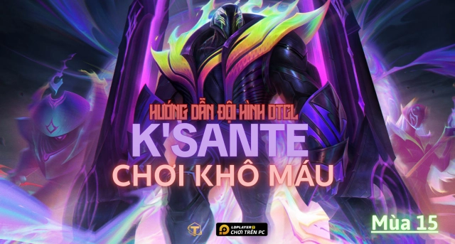 Đấu Trường Chân Lý: Hướng dẫn cách chơi đội hình K’Sante Chơi Khô Máu TFT mùa 15